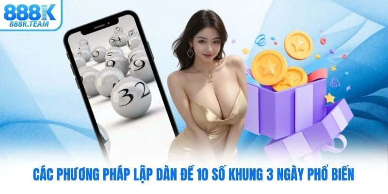 Các phương pháp lập dàn đề 10 số khung 3 ngày phổ biến